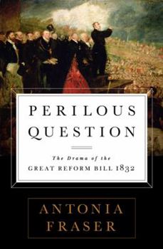 Perilous Question: The Drama of the Great Reform Bill 1832