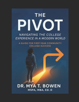 The Pivot: Navigating the College Experience in a Modern World: A Guide for First-Year Community College Success (The Pivot Series: Navigating Education, Growth, and Life with Power and Purpose)