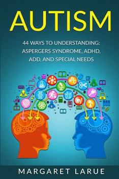 Paperback Autism: 44 Ways to Understanding- Aspergers Syndrome, ADHD, ADD, and Special Needs Book