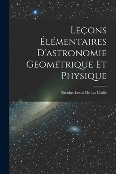 Paperback Leçons Élémentaires D'astronomie Geométrique Et Physique [French] Book