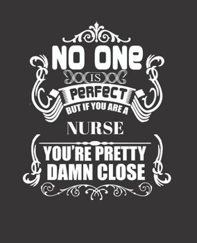 Paperback No One Is Perfect But If You Are a Nurse You're Pretty Damn Close: College Ruled Lined Notebook - 120 Pages Perfect Funny Gift keepsake Journal, Diary Book