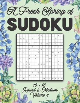 Paperback A Fresh Spring of Sudoku 16 x 16 Round 3: Medium Volume 4: Sudoku for Relaxation Spring Puzzle Game Book Japanese Logic Sixteen Numbers Math Cross Sum Book