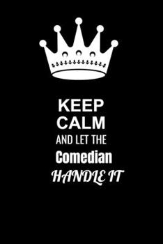 Keep Calm and Let the Comedian Handle It: Blank Lined 6x9 100 Pages Comedian quote Journal/Notebooks as Gift for Your friend, coworker, Spouse, Dad Or Any Comedian
