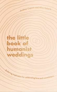 Hardcover The Little Book of Humanist Weddings: Enduring Inspiration for Celebrating Love and Commitment Book