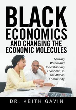Hardcover Black Economics and Changing the Economic Molecules: Looking Within and Understanding Economics in the African Community Book