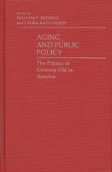 Aging and Public Policy: The Politics of Growing Old in America - Book #83 of the Contributions in Political Science