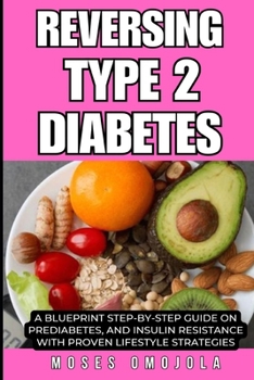 REVERSING TYPE 2 DIABETES: A BLUEPRINT STEP-BY-STEP GUIDE ON PREDIABETES, AND INSULIN RESISTANCE WITH PROVEN LIFESTYLE STRATEGIES (Reversing Type 2 Diabetes, Prediabetes Diet Plan, Diabetes Cure)
