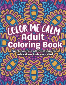 Paperback Color Me Calm Adult Coloring Book: With Positive Affirmations For Relaxation & Stress Relief Book