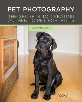 Hardcover Pet Photography: The Secrets to Creating Authentic Pet Portraits Book
