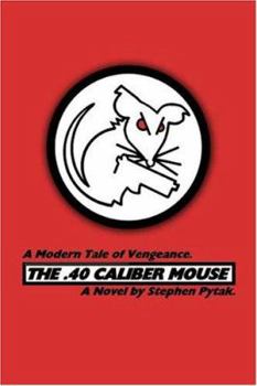 Paperback The .40 Caliber Mouse: A Modern Tale of Vengeance Book