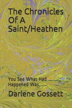 Paperback The Chronicles Of A Saint/Heathen: You See What Had Happened Was....... Book