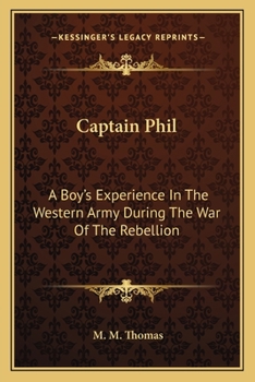 Paperback Captain Phil: A Boy's Experience In The Western Army During The War Of The Rebellion Book