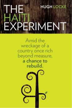 Paperback The Haiti Experiment: Amid the Wreckage of a Country Once Rich Beyond Measure, a Chance to Rebuild Book