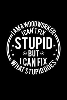 Paperback I am A Woodworking I Can't Fix Stupid But I Can Fix What Stupid Does: Lined Journal, 120 Pages, 6x9 Sizes, Funny Woodworkings Notebook Gift For Woodwo Book