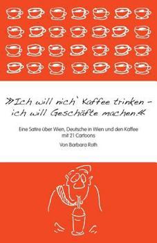 Paperback Ich will nich' Kaffee trinken, ich will Geschäfte machen: Eine Satire über Wien, die Deutschen in Wien und den Kaffee [German] Book