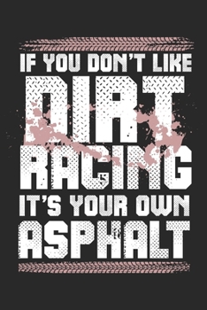 If You Don't Like Dirt Racing It's Your Own Asphalt: Funny Cool Dirt Racing Driver Journal | Notebook | Workbook  Diary | Planner - 6x9 - 120 College ... Racing Motorsport Fans, Lovers, Enthusiasts