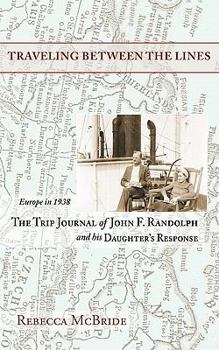 Paperback Traveling Between the Lines: Europe in 1938: The Trip Journal of John F. Randolph and His Daughter's Response Book