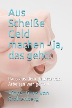 Paperback Aus Scheiße Geld machen - ja, das geht!: Raus aus dem Hamsterrad. Arbeiten war gestern. [German] Book