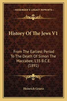 Paperback History Of The Jews V1: From The Earliest Period To The Death Of Simon The Maccabee, 135 B.C.E. (1891) Book