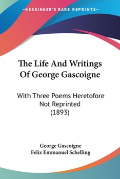 Paperback The Life And Writings Of George Gascoigne: With Three Poems Heretofore Not Reprinted (1893) Book