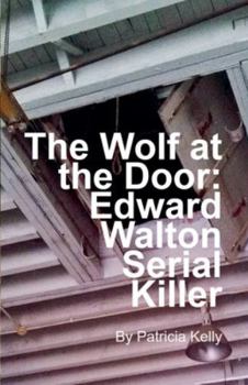 The Wolf at the Door: Edward Walton Serial Killer