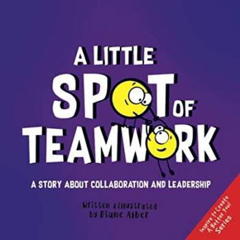 Paperback A Little SPOT of Teamwork: A Story About Collaboration And Leadership (Inspire to Create A Better You!) Book