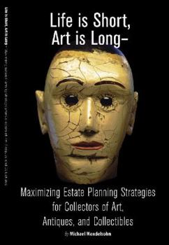 Paperback Life Is Short, Art Is Long: Maximizing Estate Planning Strategies for Collectors of Art, Antiques, and Collectibles Book