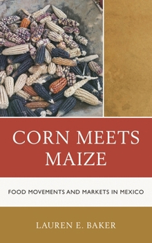 Hardcover Corn Meets Maize: Food Movements and Markets in Mexico Book