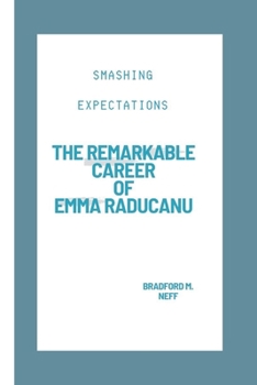 Paperback Smashing Expectations: The Remarkable Career of Emma Raducanu Book
