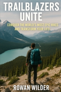 Paperback Trailblazers Unite: Conquer the World's Most Epic Hikes and Transform Your Life! Book