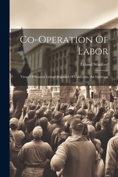 Paperback Co-operation Of Labor: Views Of Senator Leland Stanford Of California. An Interview Book