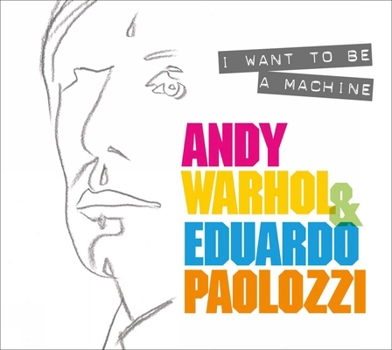 Paperback I Want to Be a Machine: Andy Warhol and Eduardo Paolozzi Book