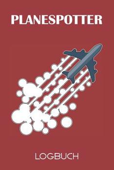 Planespotter Logbuch: 120 Seiten tabellarische Aufzeichnungsvorlagen für die Flugzeugbeobachtung (German Edition)