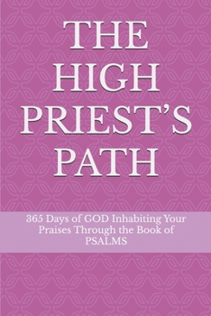 Paperback The High Priest's Path: 365 Days of GOD Inhabiting Your Praises Through the Book of PSALMS Book