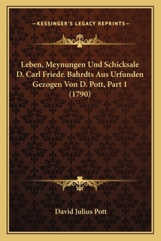 Paperback Leben, Meynungen Und Schicksale D. Carl Friedr. Bahrdts Aus Urfunden Gezogen Von D. Pott, Part 1 (1790) [German] Book