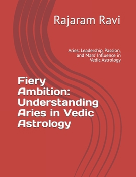 Fiery Ambition: Understanding Aries in Vedic Astrology: Aries: Leadership, Passion, and Mars' Influence in Vedic Astrology