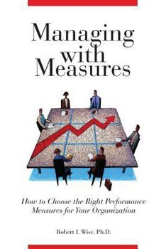 Paperback Managing with Measures: How to Choose the Right Performance Measures for Your Organization Book