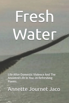 Paperback Fresh Water: Life After Domestic Violence And The Anointed Life In You: 20 Refreshing Poems Book
