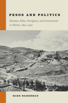 Hardcover Pesos and Politics: Business, Elites, Foreigners, and Government in Mexico, 1854-1940 Book