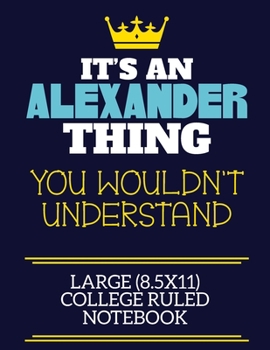 It's An Alexander Thing You Wouldn't Understand Large (8.5x11) College Ruled Notebook: A cute book to write in for any book lovers, doodle writers and budding authors!