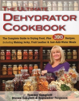 Paperback The Ultimate Dehydrator Cookbook: The Complete Guide to Drying Food, Plus 398 Recipes, Including Making Jerky, Fruit Leather & Just-Add-Water Meals Book