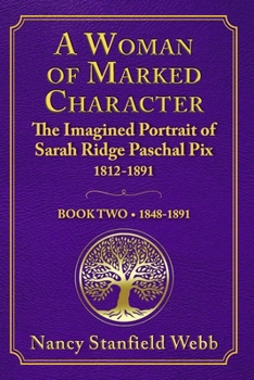 Paperback A Woman of Marked Character: The Imagined Portrait of Sarah Ridge Paschal Pix 1812-1891, Book Two 1848-1891 Book