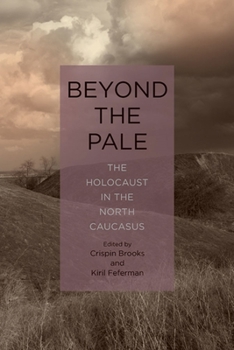 Beyond the Pale: The Holocaust in the North Caucasus - Book  of the Rochester Studies in East and Central Europe