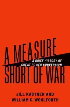 Hardcover A Measure Short of War: A Brief History of Great Power Subversion Book