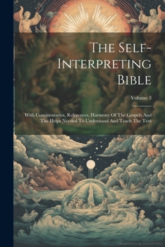 Paperback The Self-interpreting Bible: With Commentaries, References, Harmony Of The Gospels And The Helps Needed To Understand And Teach The Text; Volume 3 Book
