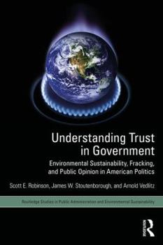 Paperback Understanding Trust in Government: Environmental Sustainability, Fracking, and Public Opinion in American Politics Book