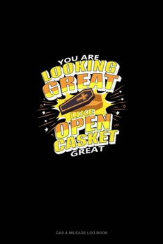 Paperback You Are Looking Great Like Open Casket Great: Gas & Mileage Log Book