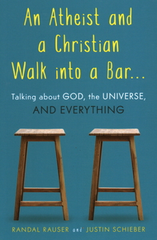 Paperback An Atheist and a Christian Walk Into a Bar: Talking about God, the Universe, and Everything Book