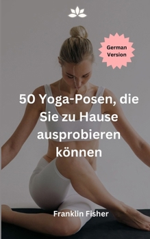 50 Yoga-Posen, die Sie zu Hause ausprobieren können (German Edition)