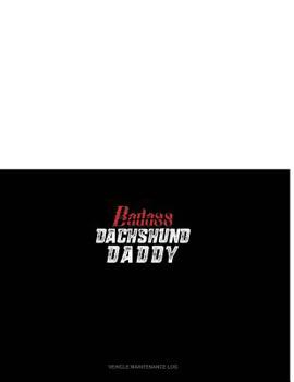Paperback Badass Dachshund Daddy: Vehicle Maintenance Log Book